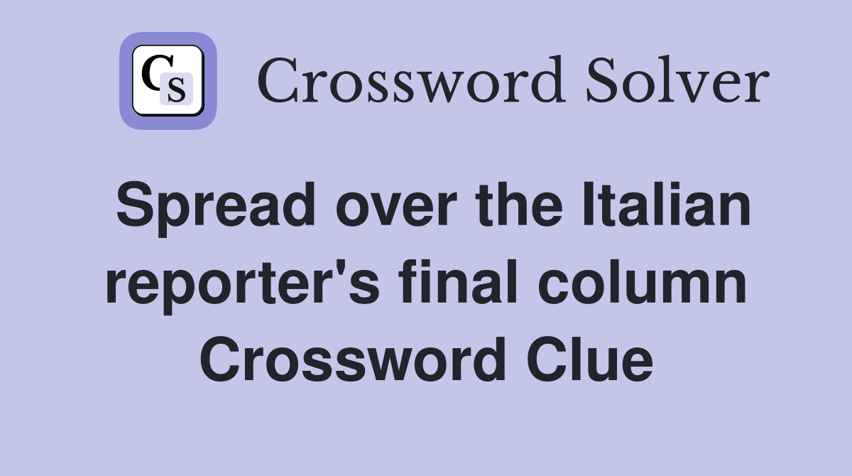 Spread over the Italian reporter's final column Crossword Clue